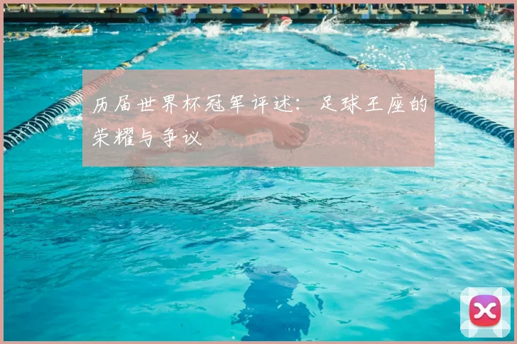 历届世界杯冠军评述：足球王座的荣耀与争议