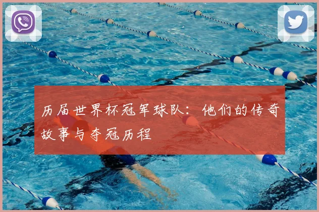 历届世界杯冠军球队：他们的传奇故事与夺冠历程