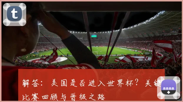 解答：美国是否进入世界杯？关键比赛回顾与晋级之路
