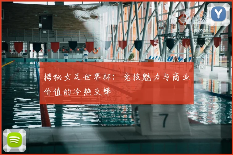 揭秘女足世界杯：竞技魅力与商业价值的冷热交锋