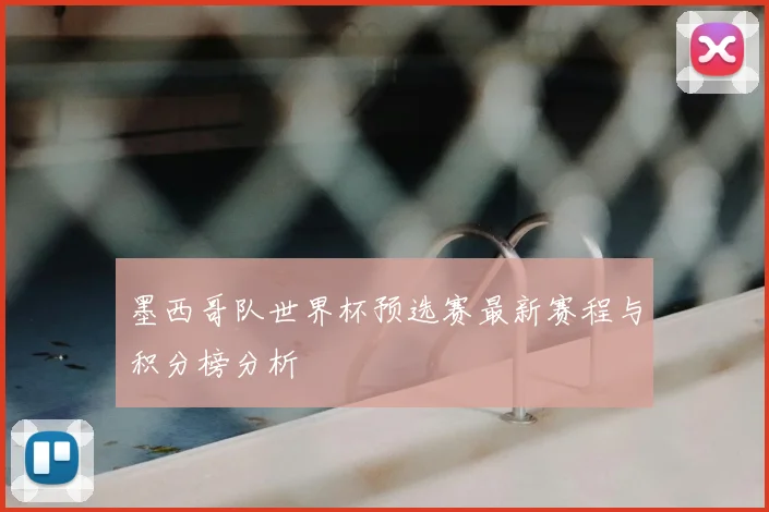 墨西哥队世界杯预选赛最新赛程与积分榜分析