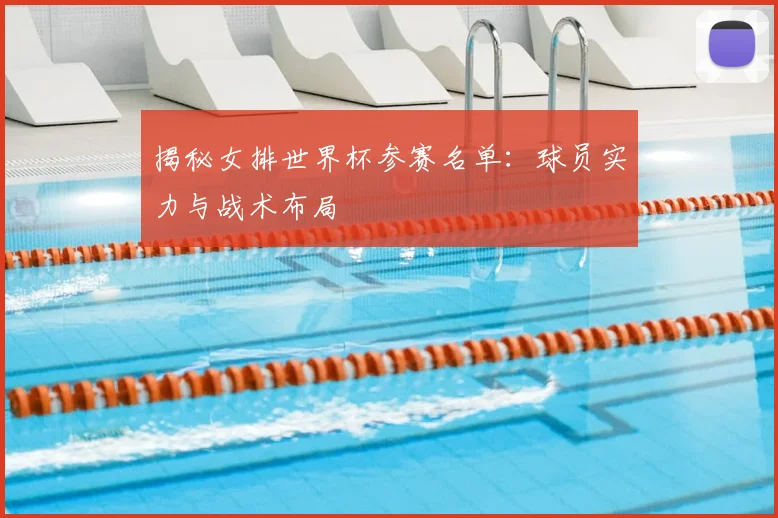 揭秘女排世界杯参赛名单：球员实力与战术布局